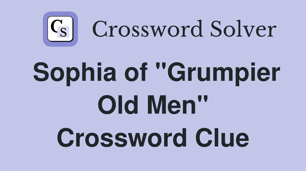 Sophia of "Grumpier Old Men" Crossword Clue