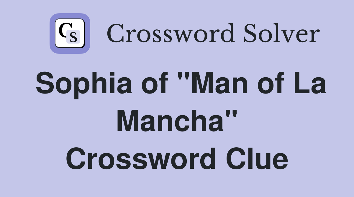 Sophia of "Man of La Mancha" Crossword Clue