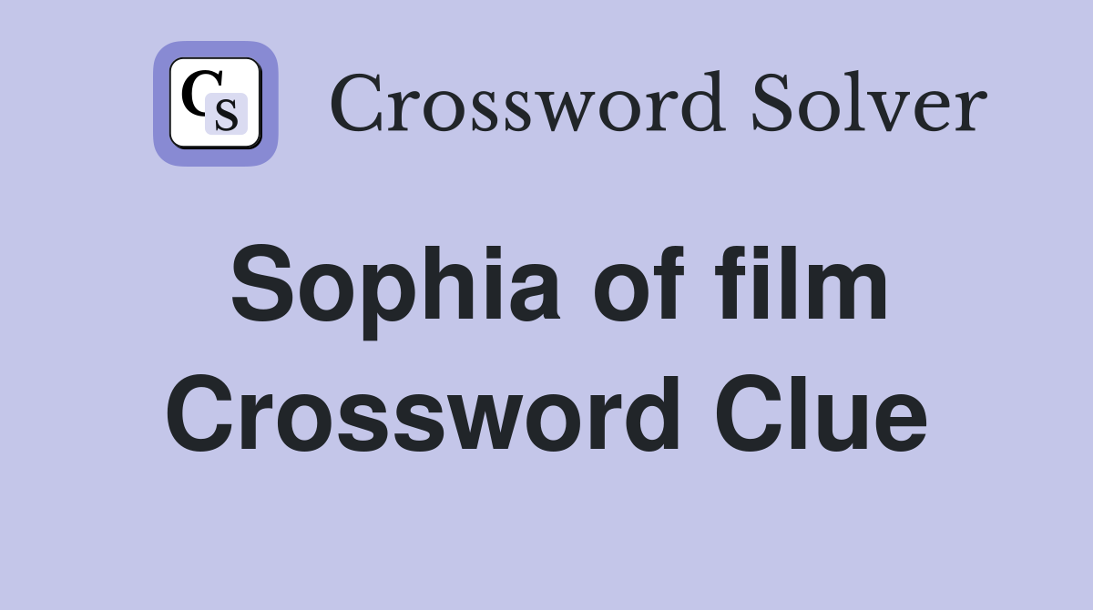 Sophia of film Crossword Clue