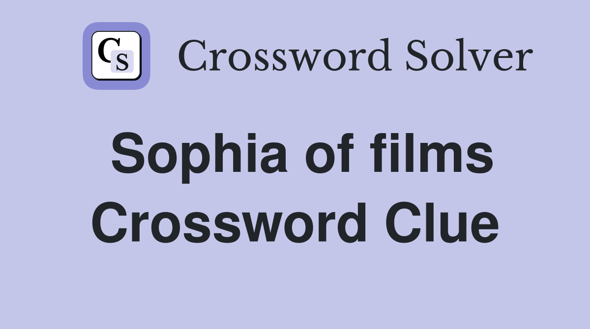 Sophia of films Crossword Clue