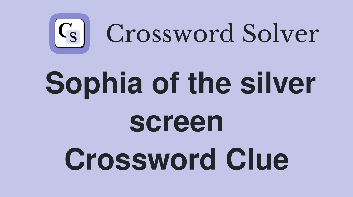 Sophia of the silver screen Crossword Clue