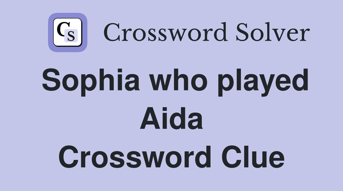 Sophia who played Aida Crossword Clue