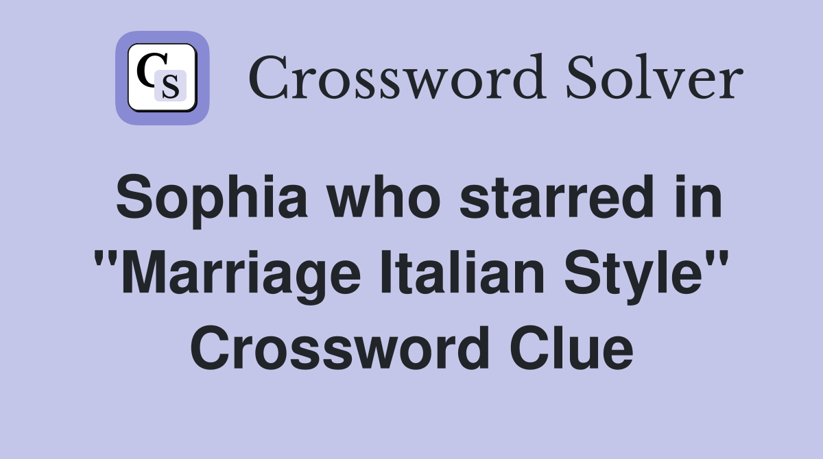 Sophia who starred in "Marriage Italian Style" Crossword Clue