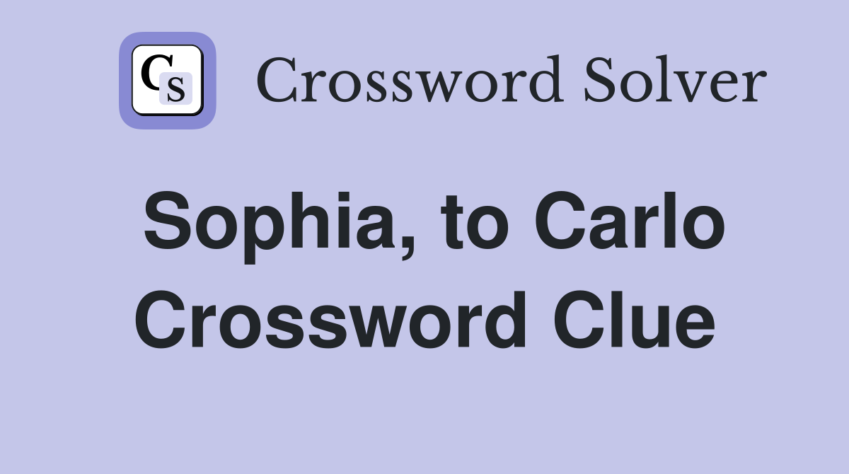 Sophia, to Carlo Crossword Clue