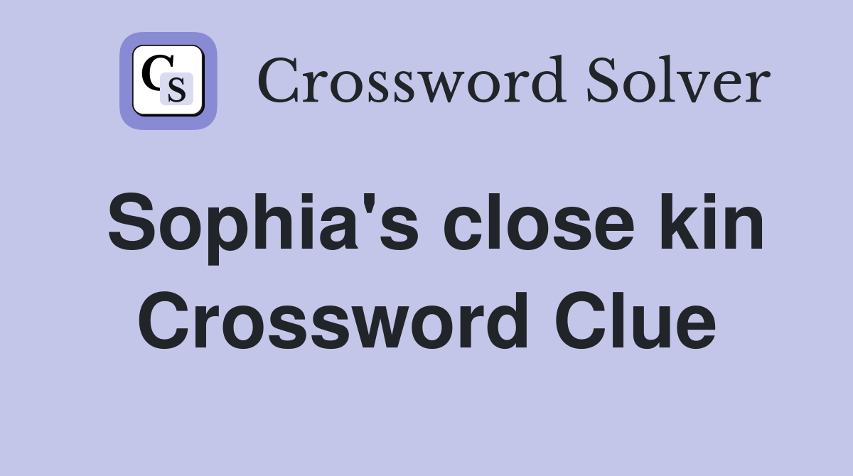 Sophia's close kin Crossword Clue