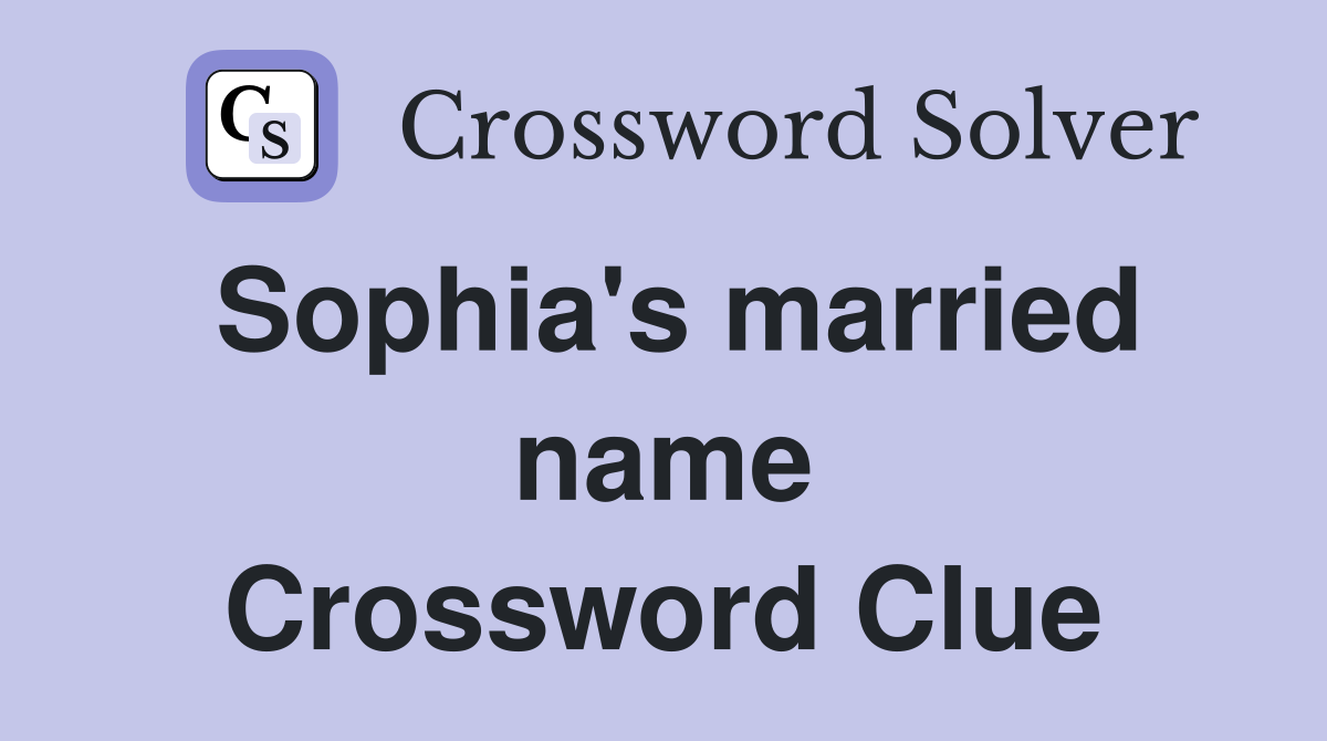 Sophia's married name Crossword Clue