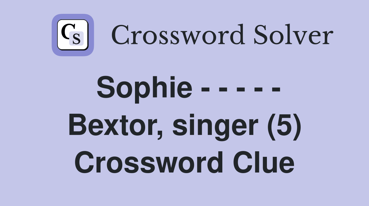 Sophie - - - - - Bextor, singer (5) Crossword Clue