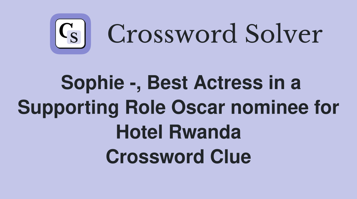 Sophie -, Best Actress in a Supporting Role Oscar nominee for Hotel Rwanda Crossword Clue