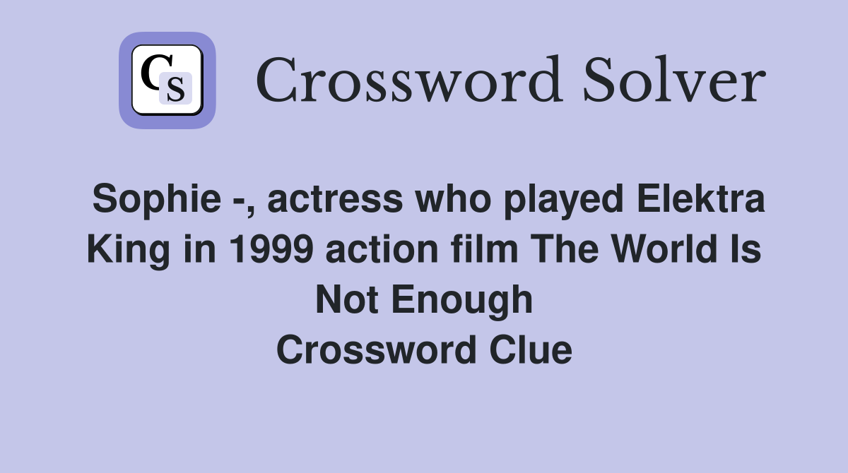 Sophie -, actress who played Elektra King in 1999 action film The World Is Not Enough Crossword Clue