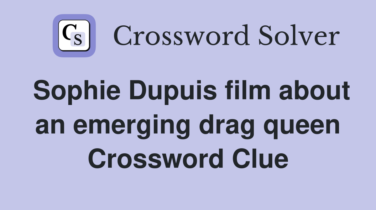Sophie Dupuis film about an emerging drag queen Crossword Clue
