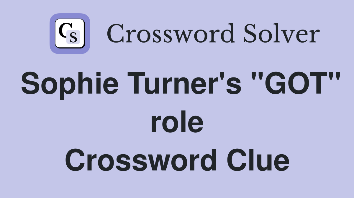 Sophie Turner's "GOT" role Crossword Clue