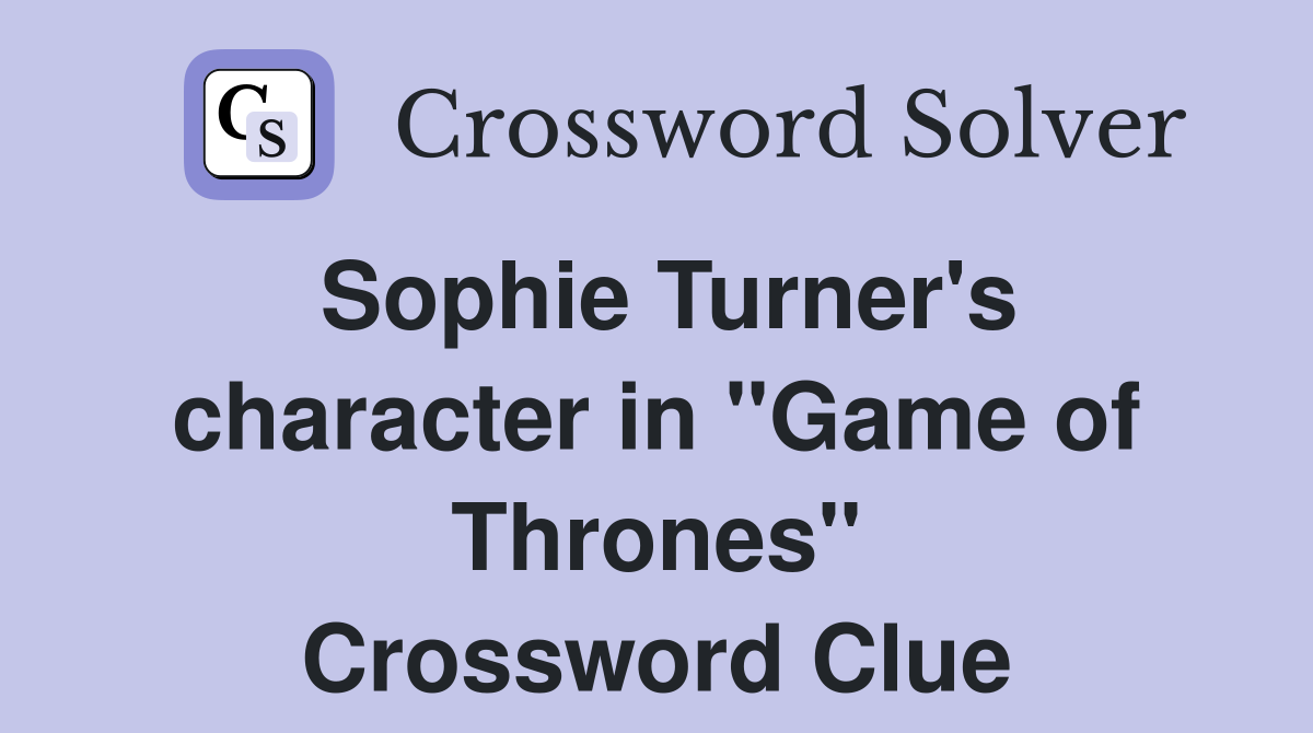 Sophie Turner's character in "Game of Thrones" Crossword Clue