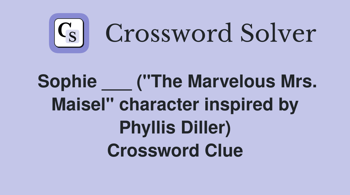 Sophie ___ ("The Marvelous Mrs. Maisel" character inspired by Phyllis Diller) Crossword Clue