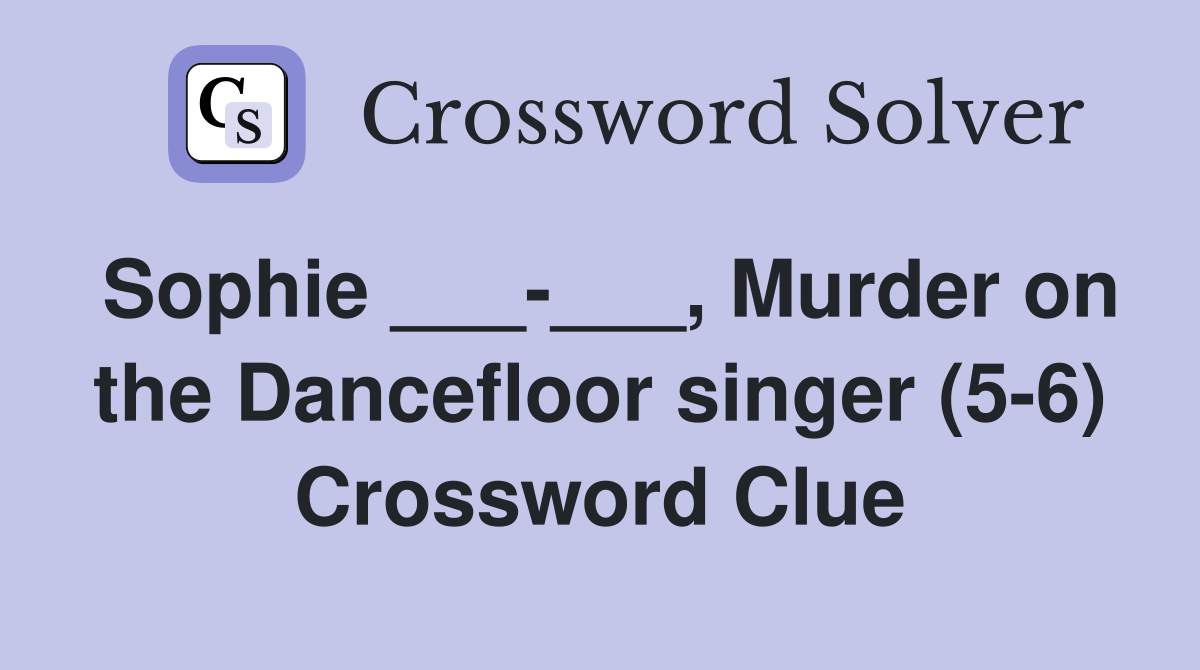 Sophie ___-___, Murder on the Dancefloor singer (5-6) Crossword Clue