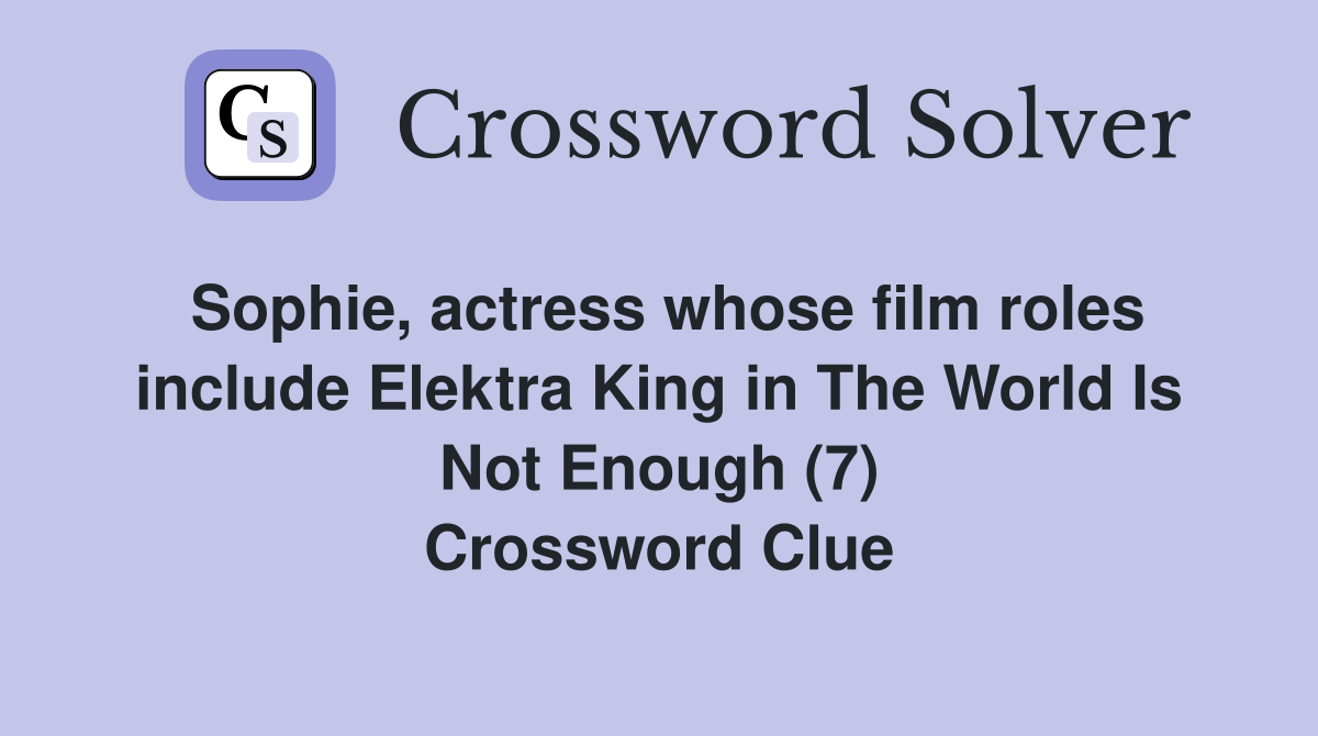 Sophie, actress whose film roles include Elektra King in The World Is Not Enough (7) Crossword Clue