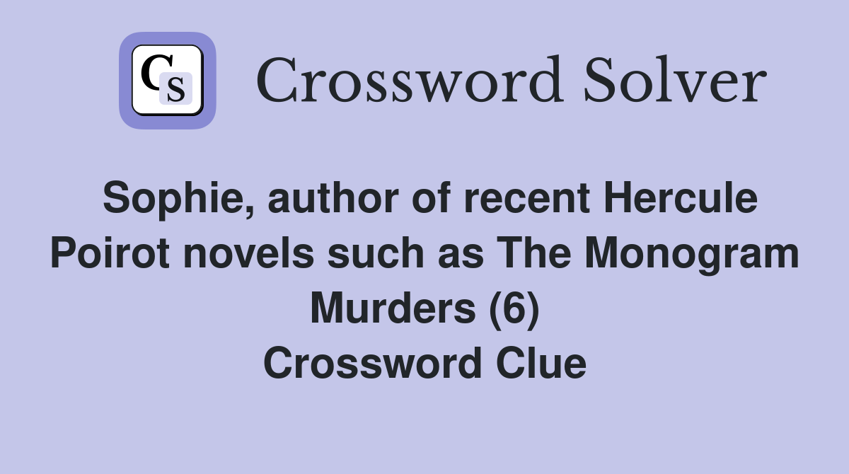 Sophie, author of recent Hercule Poirot novels such as The Monogram Murders (6) Crossword Clue