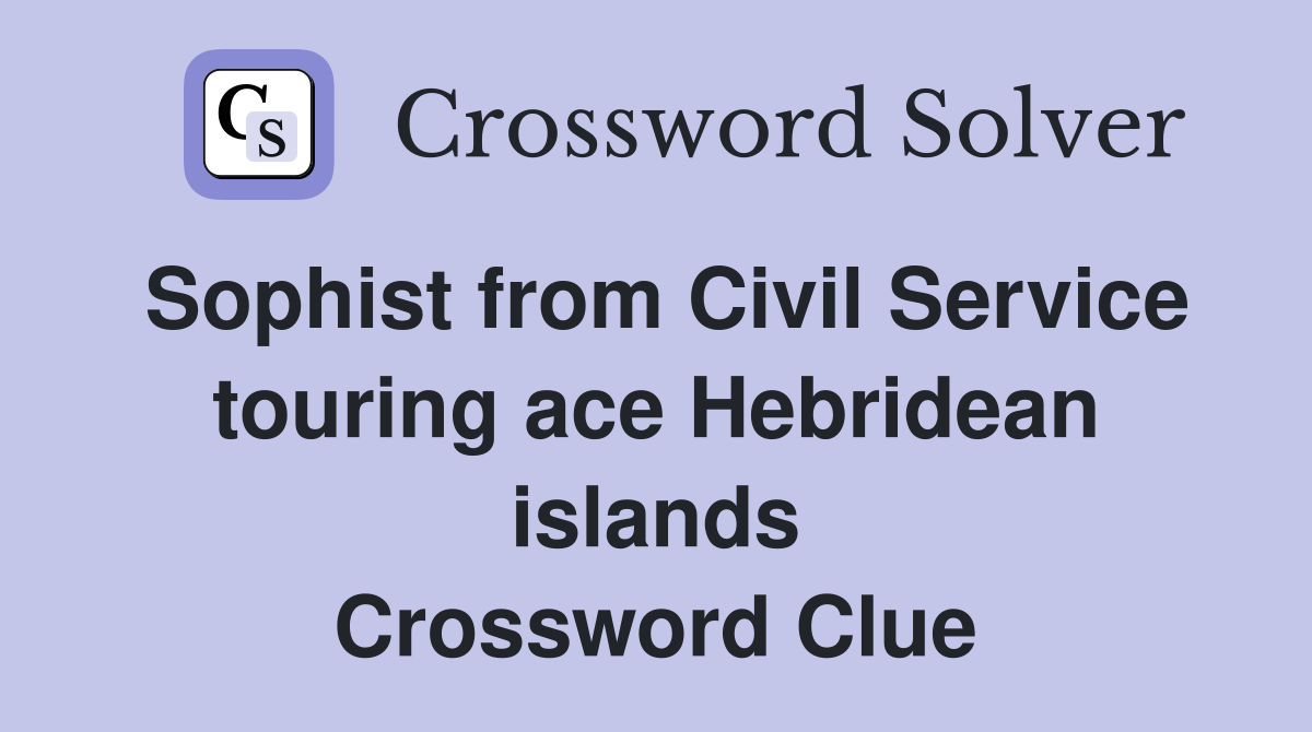 Sophist from Civil Service touring ace Hebridean islands Crossword Clue