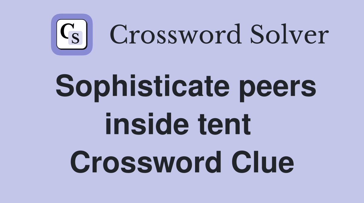 Sophisticate peers inside tent  Crossword Clue