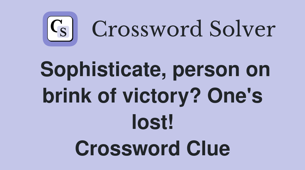 Sophisticate, person on brink of victory? One's lost! Crossword Clue