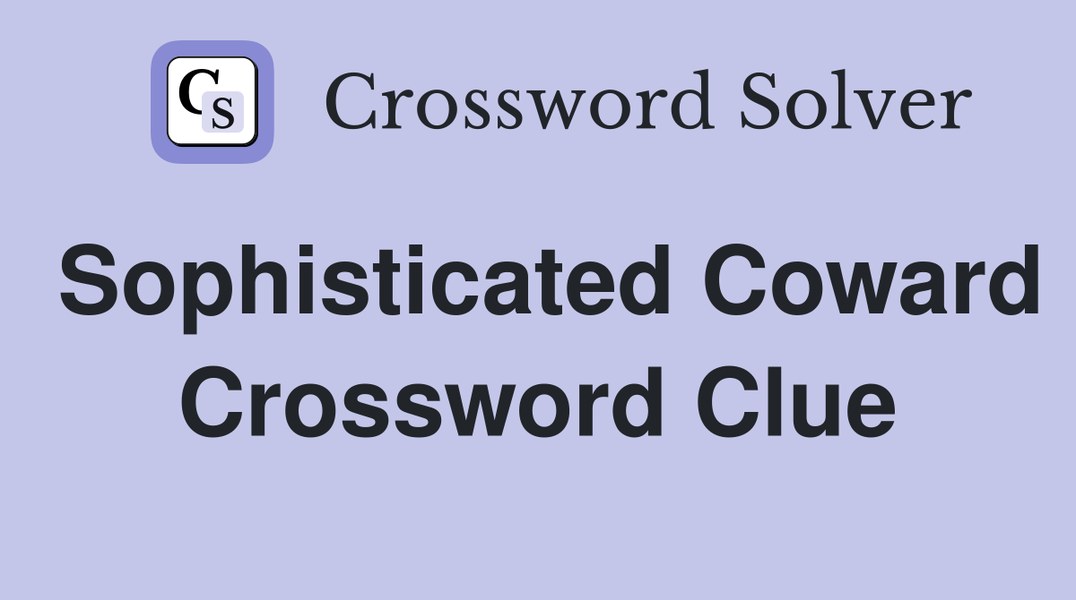 Sophisticated Coward Crossword Clue