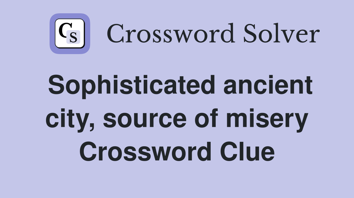 Sophisticated ancient city, source of misery Crossword Clue