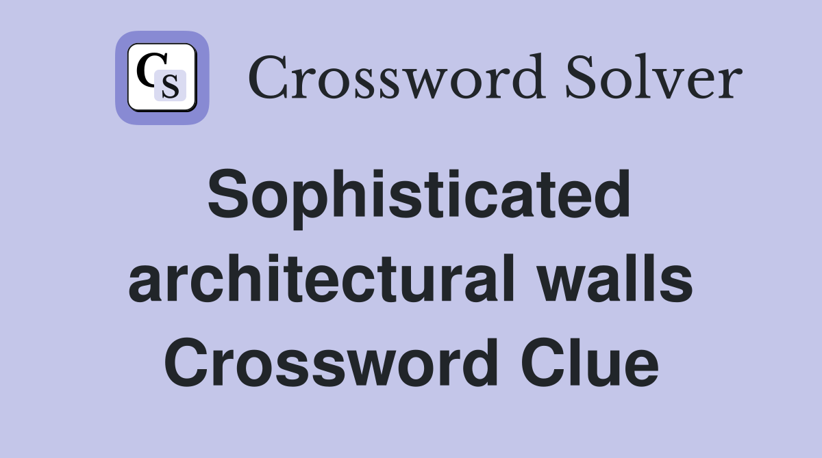 Sophisticated architectural walls Crossword Clue