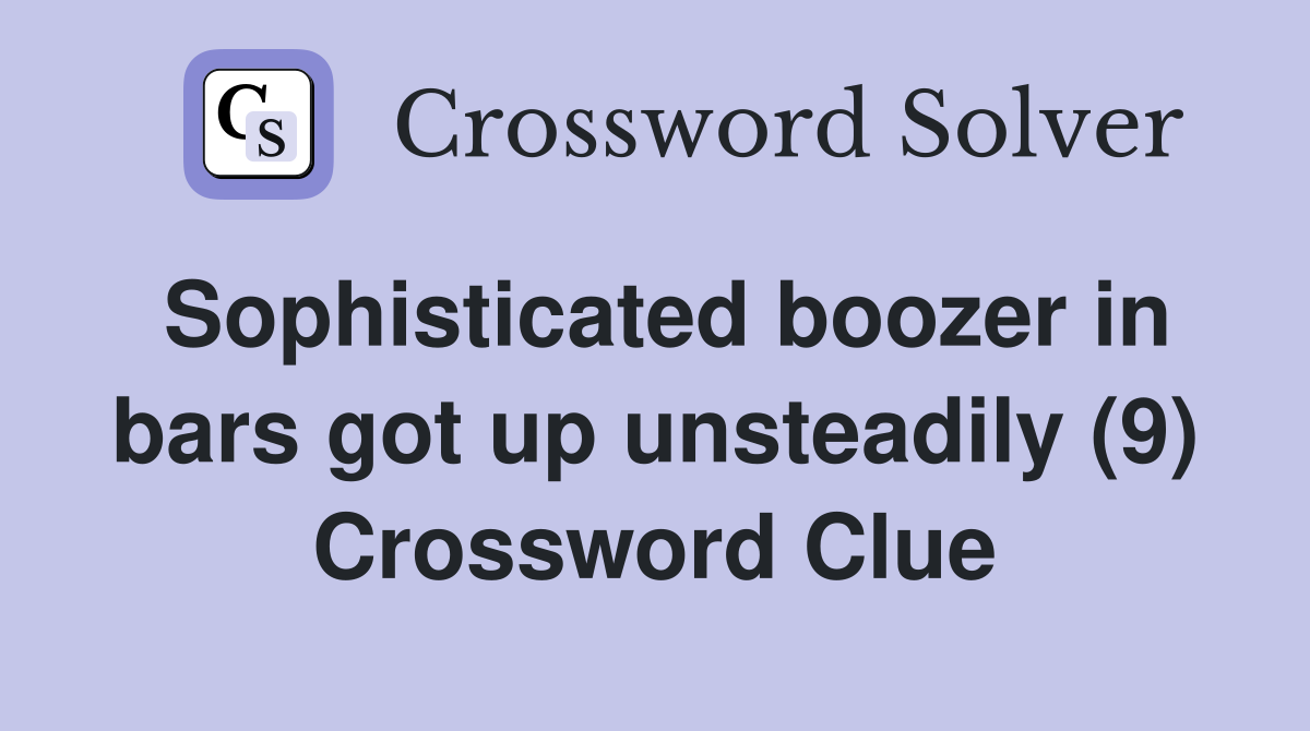 Sophisticated boozer in bars got up unsteadily (9) Crossword Clue
