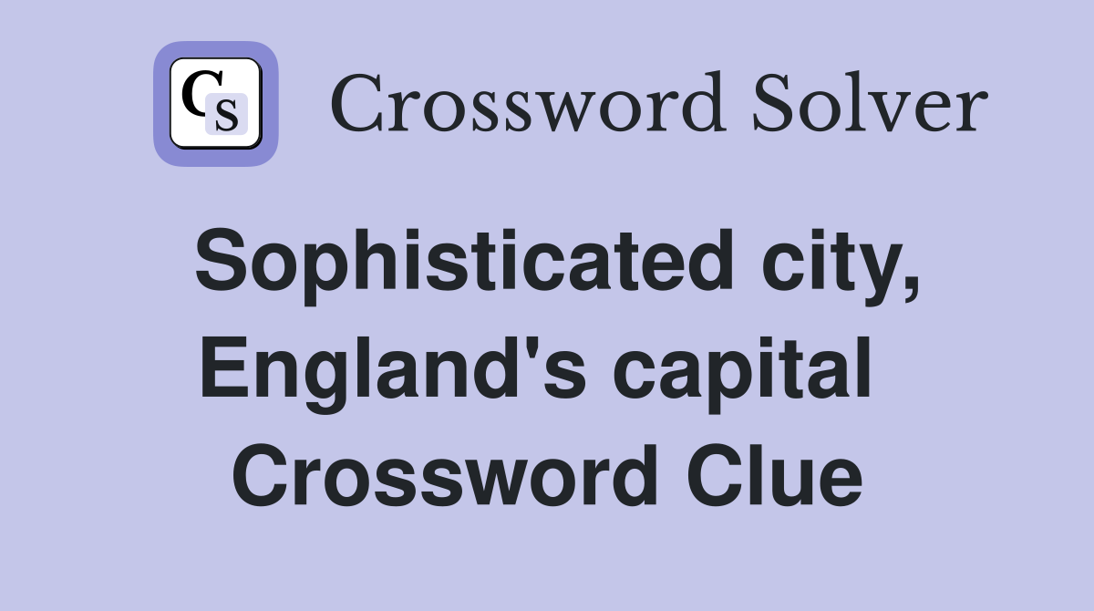 Sophisticated city, England's capital  Crossword Clue