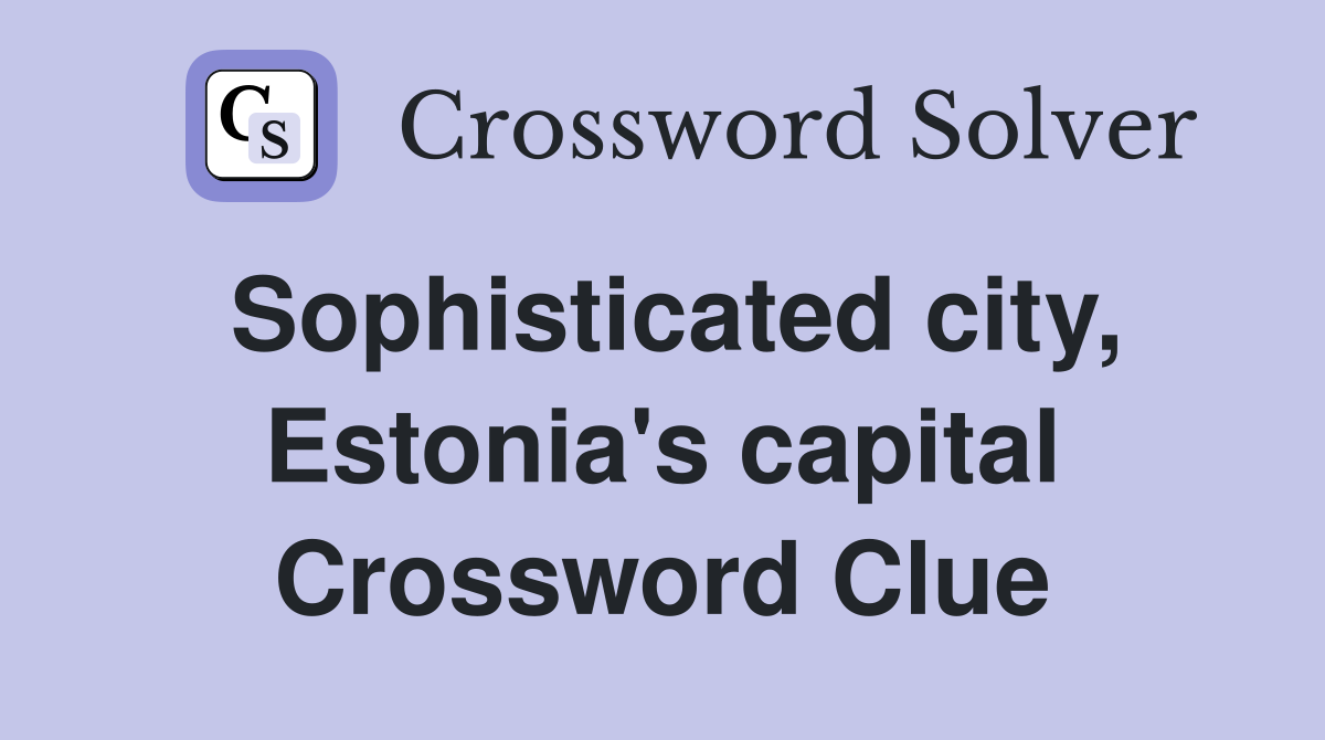 Sophisticated city, Estonia's capital Crossword Clue