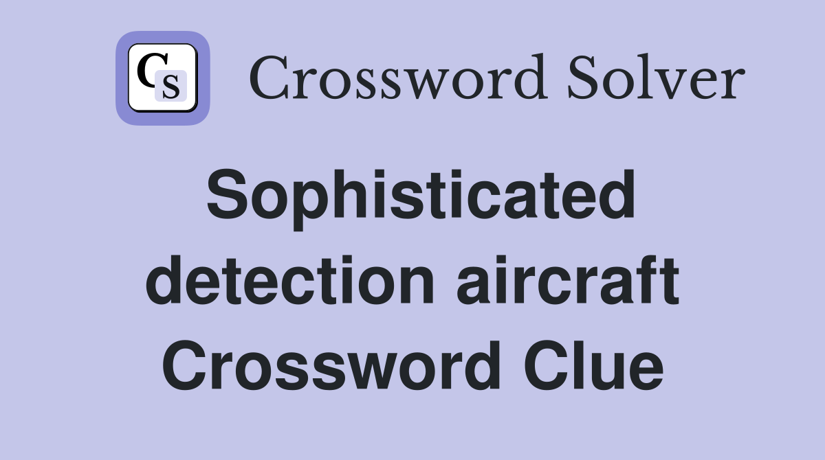 Sophisticated detection aircraft Crossword Clue
