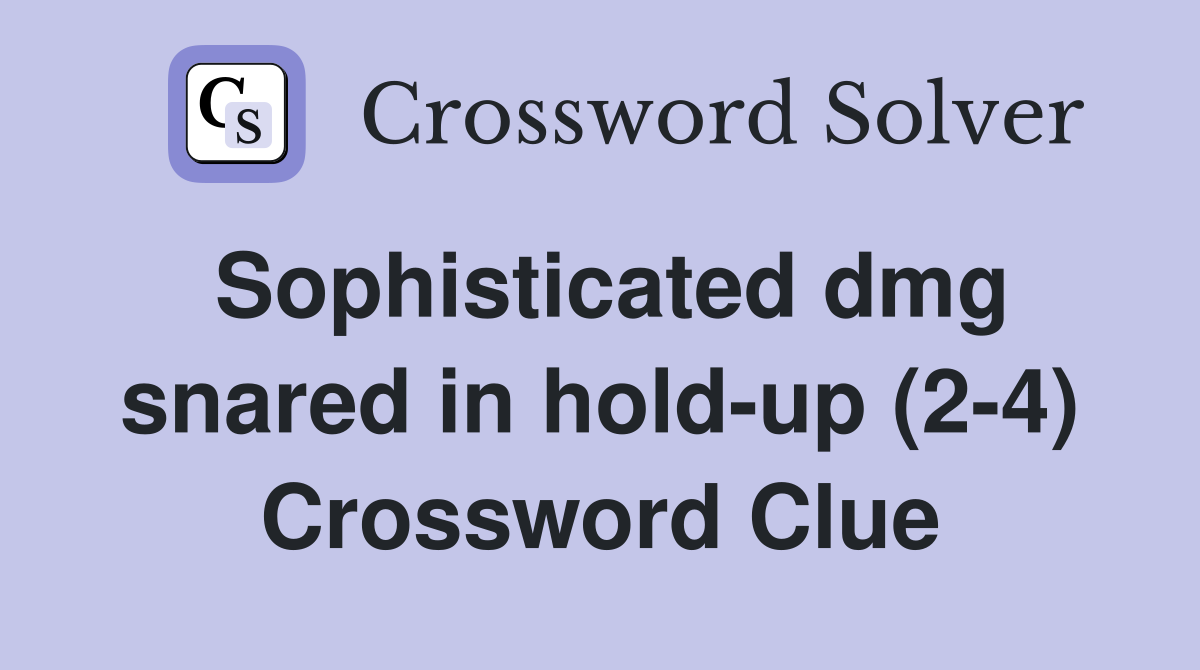 Sophisticated dmg snared in hold-up (2-4) Crossword Clue