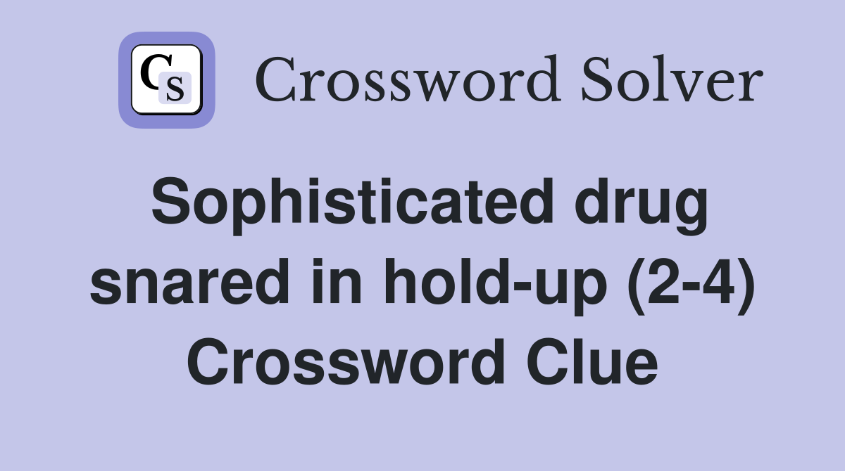 Sophisticated drug snared in hold-up (2-4) Crossword Clue