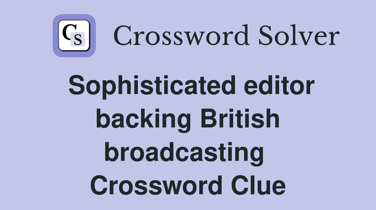 Sophisticated editor backing British broadcasting  Crossword Clue