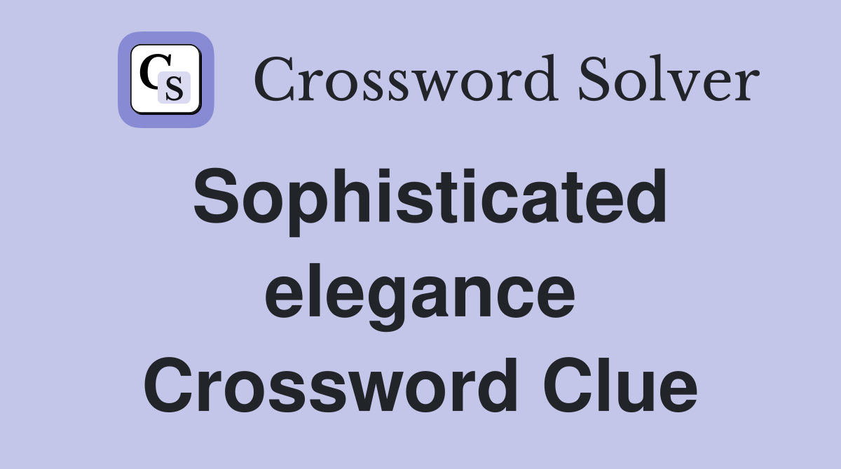 Sophisticated elegance Crossword Clue