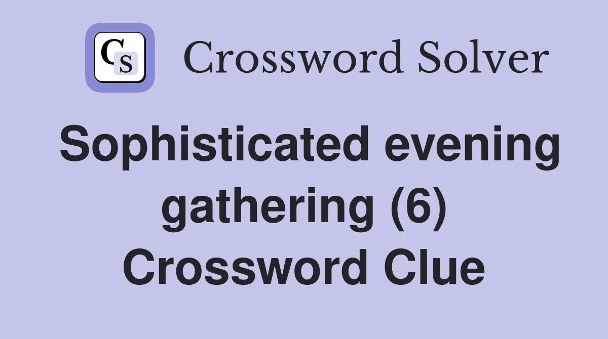Sophisticated evening gathering (6) Crossword Clue