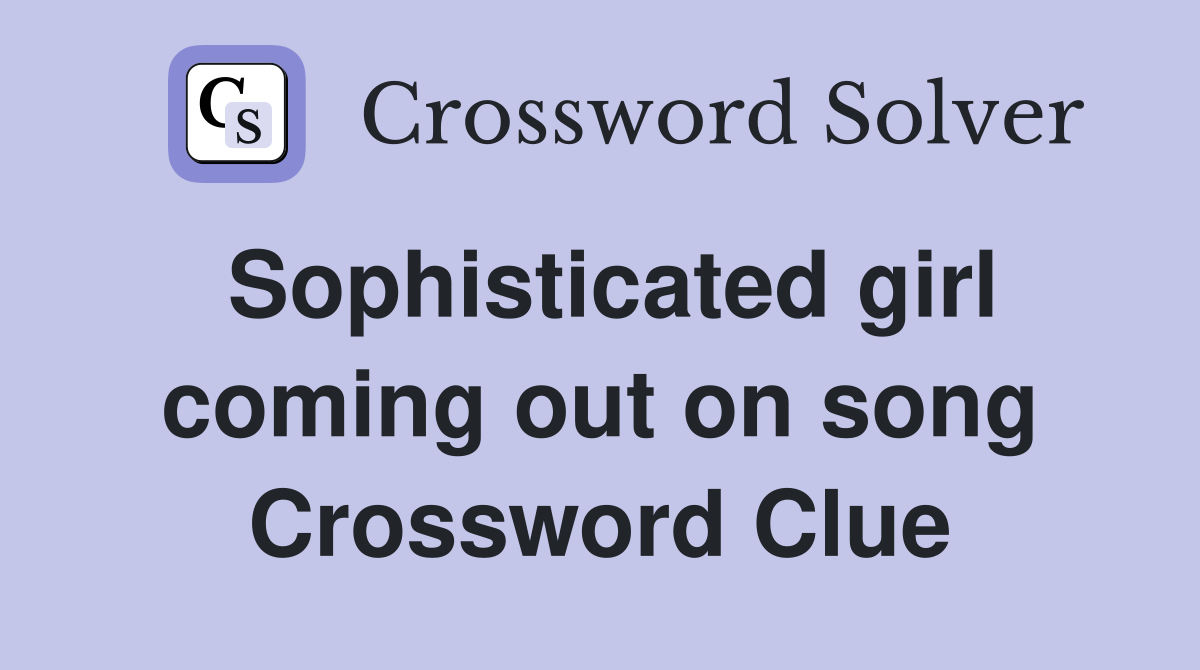 Sophisticated girl coming out on song Crossword Clue