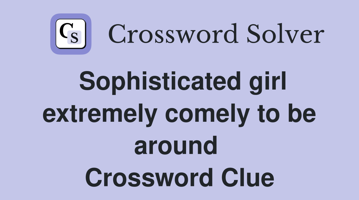 Sophisticated girl extremely comely to be around  Crossword Clue
