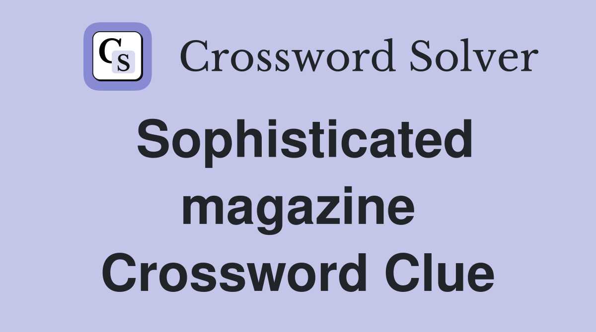 Sophisticated magazine Crossword Clue