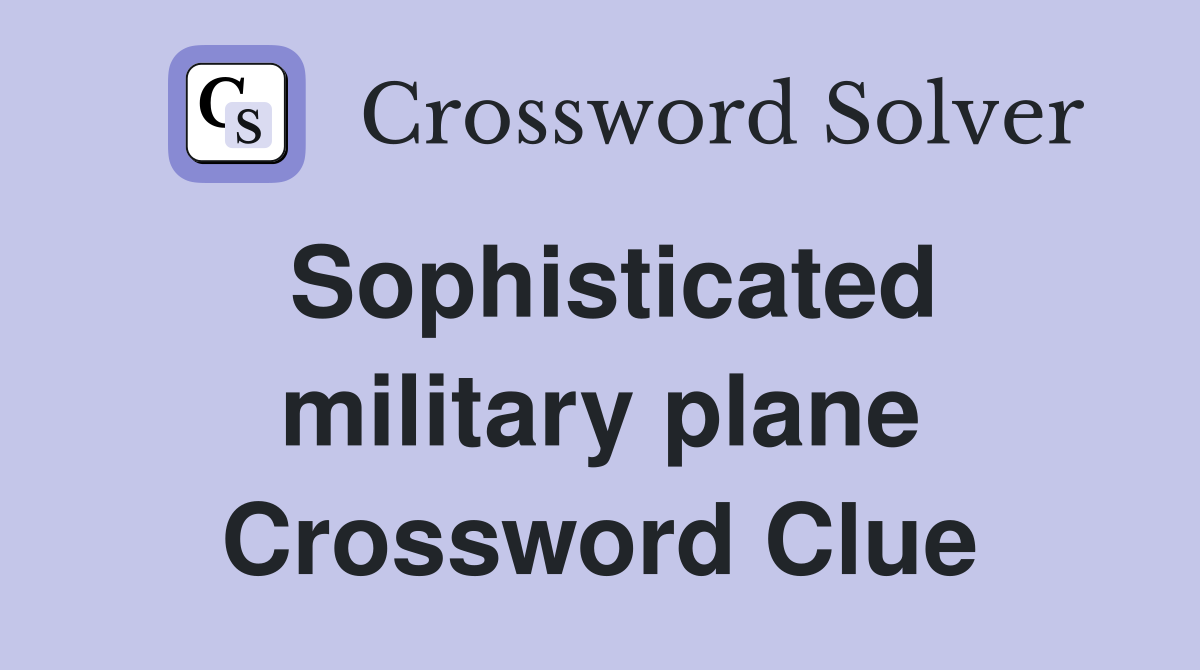 Sophisticated military plane Crossword Clue