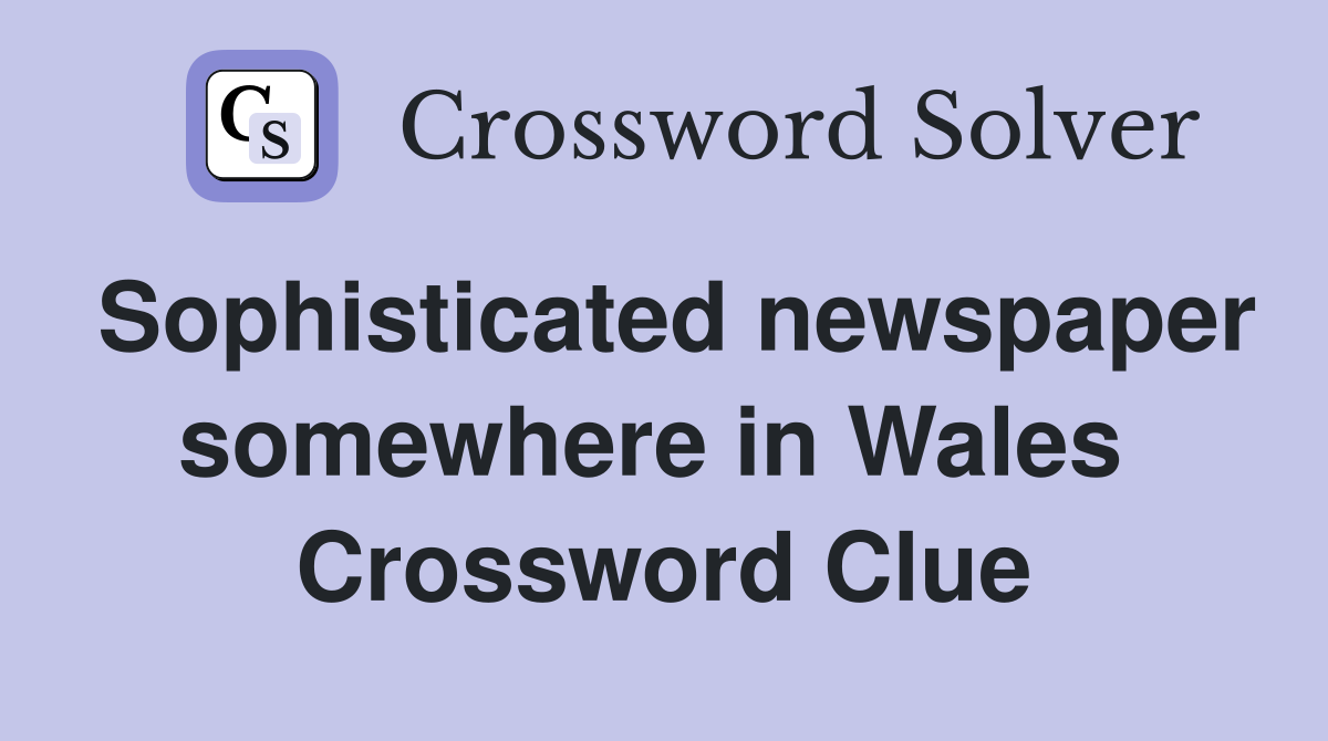 Sophisticated newspaper somewhere in Wales  Crossword Clue