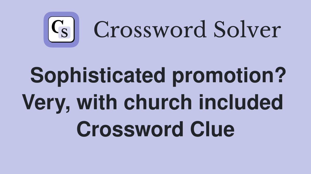 Sophisticated promotion? Very, with church included  Crossword Clue