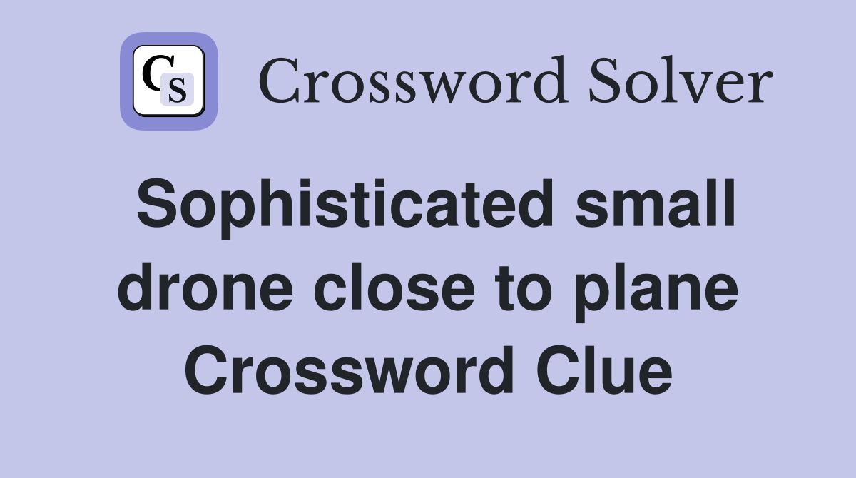 Sophisticated small drone close to plane Crossword Clue