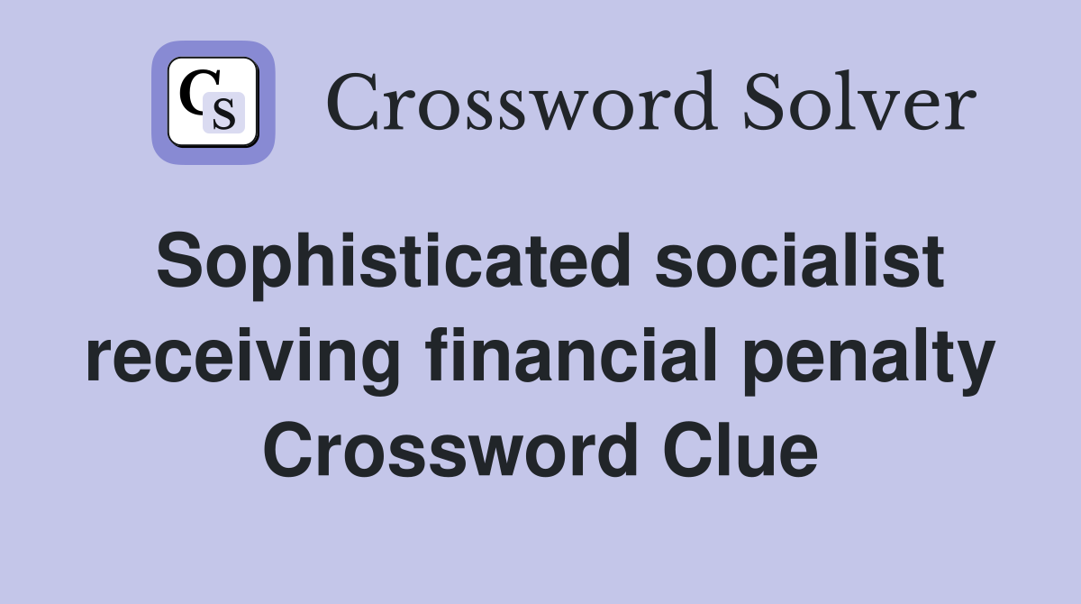 Sophisticated socialist receiving financial penalty Crossword Clue