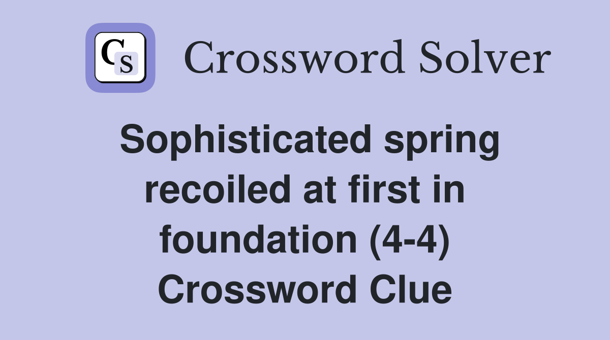 Sophisticated spring recoiled at first in foundation (4-4) Crossword Clue