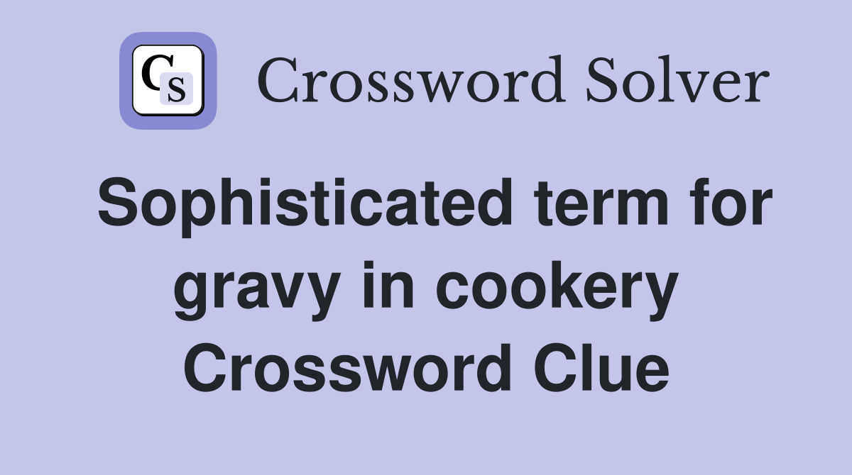 Sophisticated term for gravy in cookery Crossword Clue