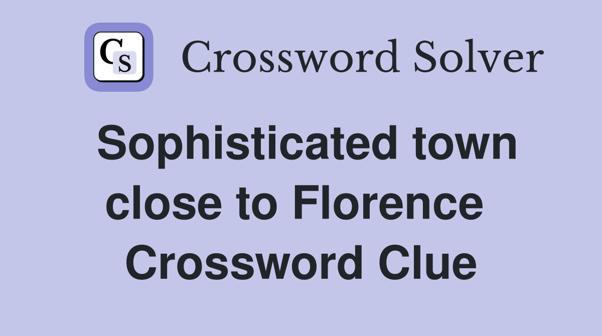 Sophisticated town close to Florence  Crossword Clue
