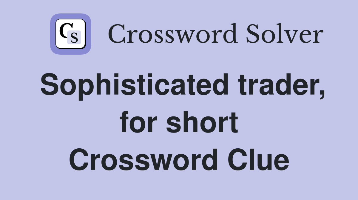 Sophisticated trader, for short Crossword Clue