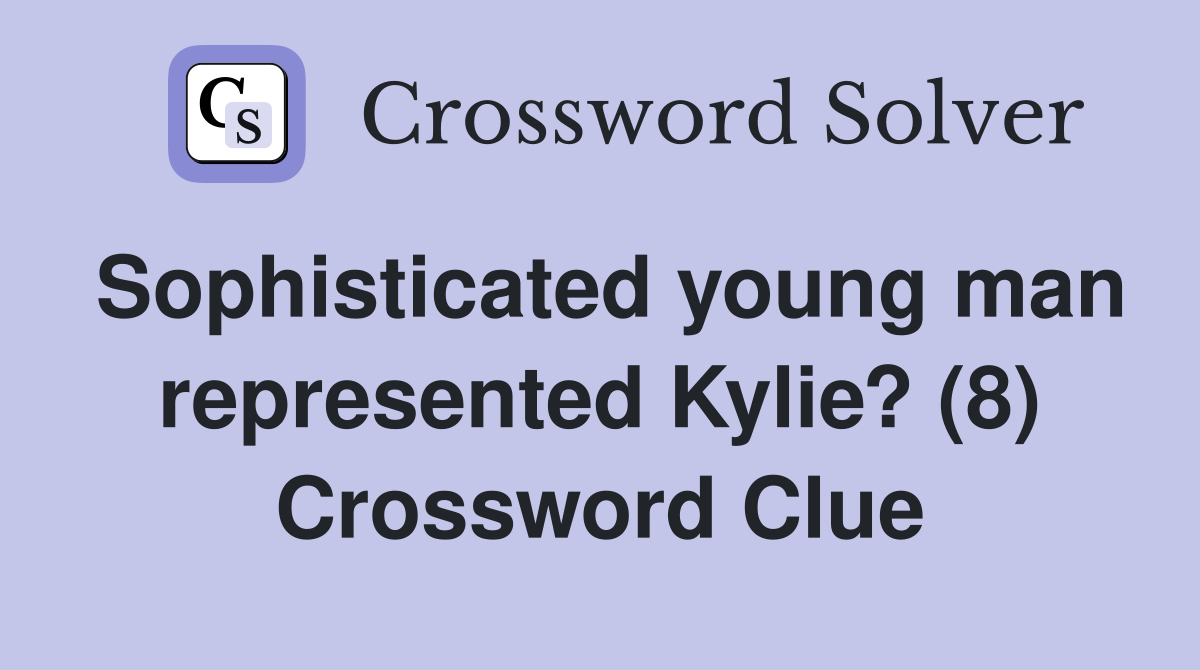 Sophisticated young man represented Kylie? (8) Crossword Clue