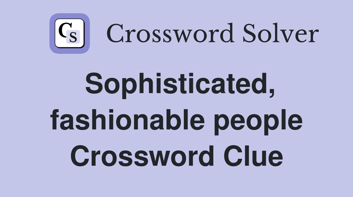 Sophisticated, fashionable people Crossword Clue