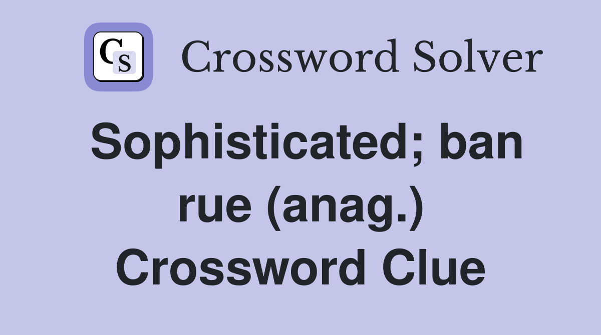 Sophisticated; ban rue (anag.) Crossword Clue